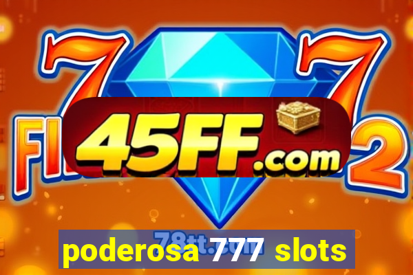 poderosa 777 slots